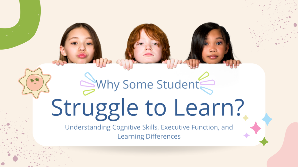 Why some students struggle to learn - cognitive skills, executive dysfunction, and learning differences.